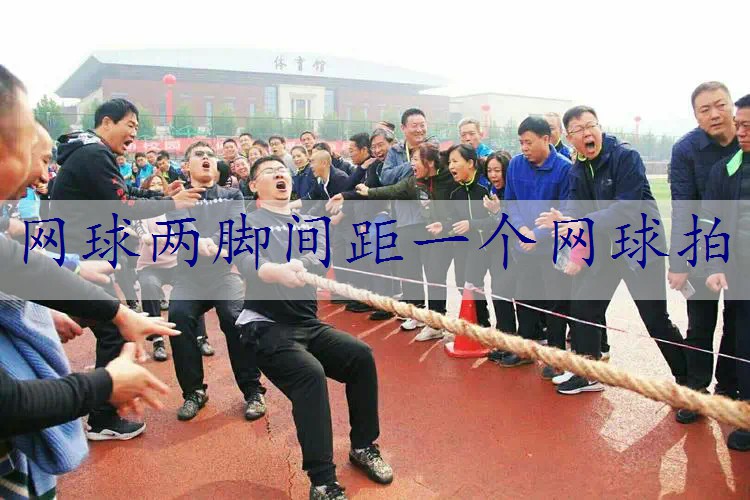 网球两脚间距一个网球拍