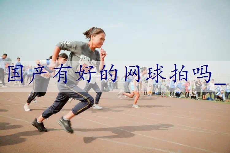 国产有好的网球拍吗_
