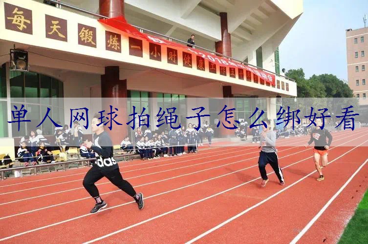 单人网球拍绳子怎么绑好看