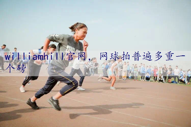 网球拍普遍多重一个磅